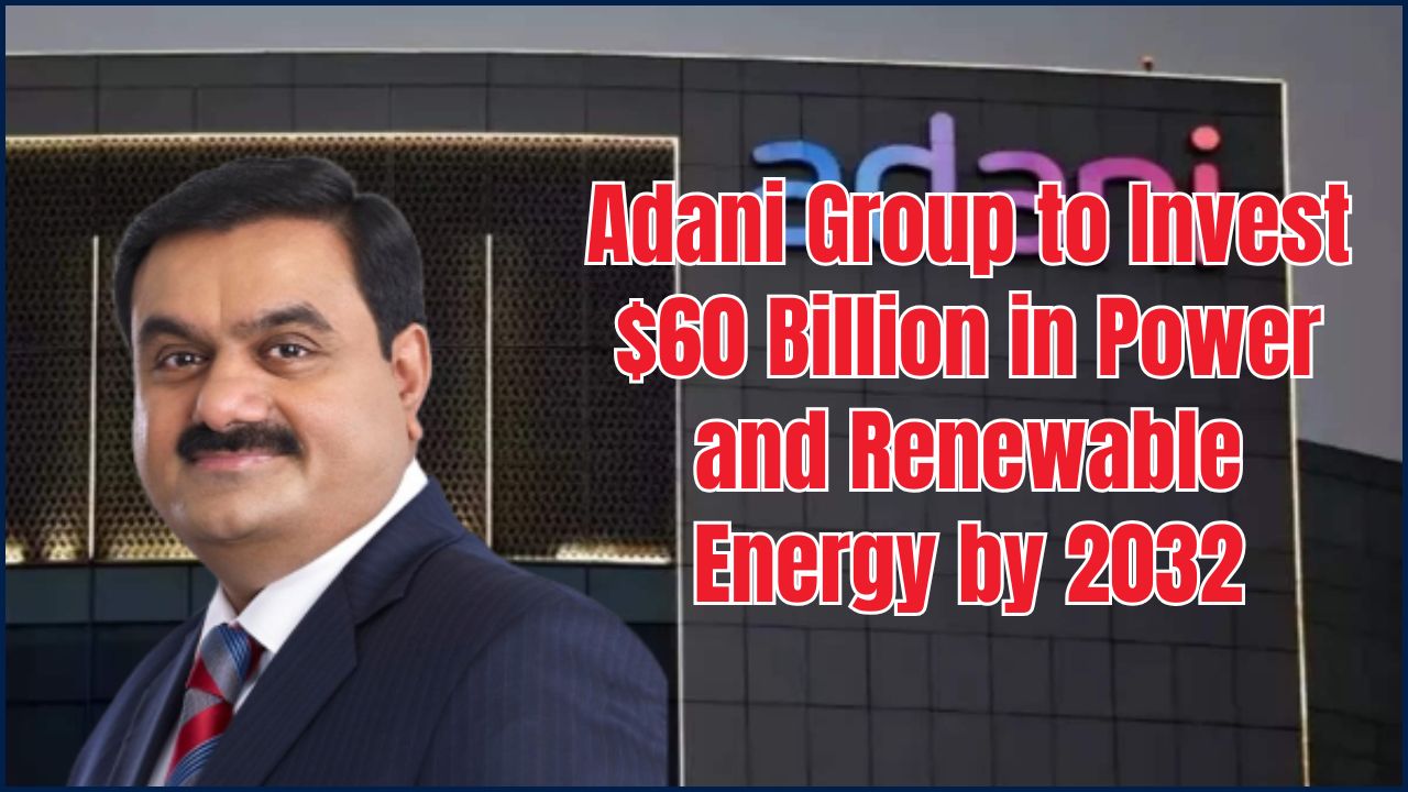Adani Group to Invest $60 Billion in Power and Renewable Energy by 2032