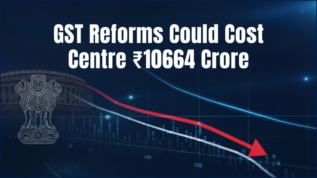 GST Reforms Could Cost Centre ₹10664 Crore—Report Reveals 1 GST Reforms Could Cost Centre ₹10664 Crore