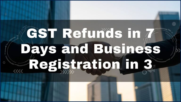 GST Refunds in 7 Days and Business Registration in 3