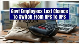 Govt Employees Last Chance To Switch From NPS To UPS