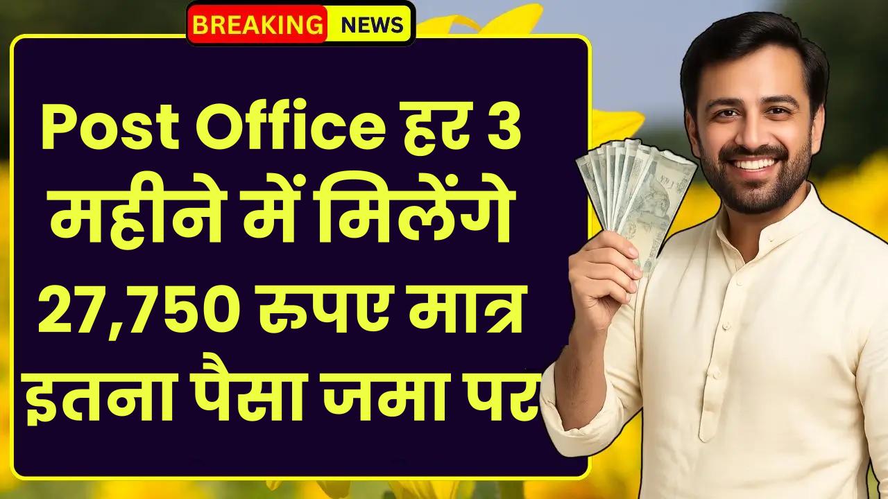 Post Office MIS Scheme: हर 3 महीने में मिलेंगे 27,750 रुपए मात्र इतना पैसा जमा पर