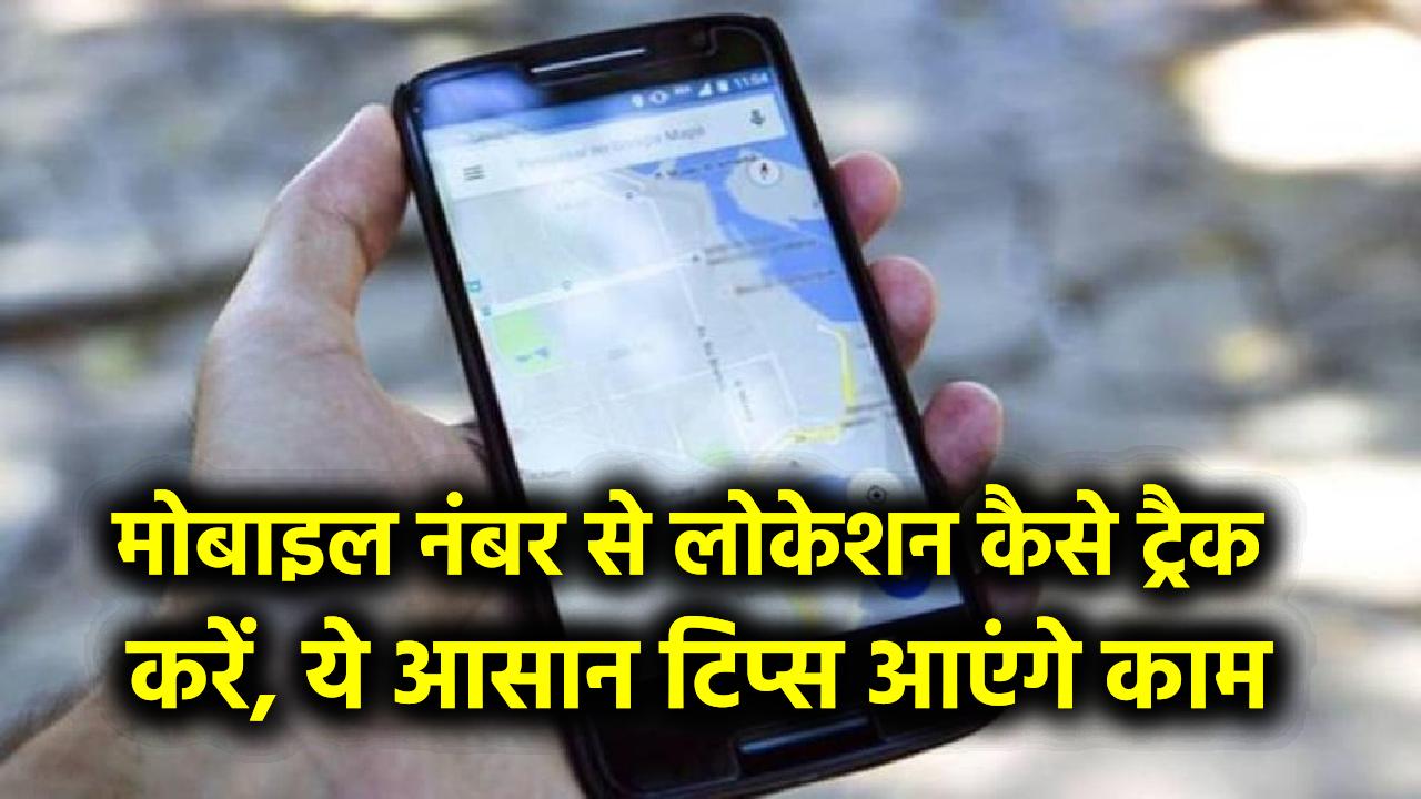 मोबाइल नंबर से लोकेशन कैसे ट्रैक करें? ये आसान टिप्स आपके बहुत काम आएंगे