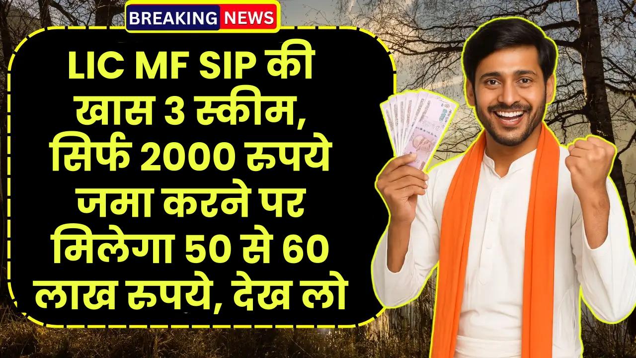 LIC MF SIP: एलआईसी की खास 3 स्कीम, सिर्फ 2000 रुपये जमा करने पर मिलेगा 50 से 60 लाख रुपये, देख लो