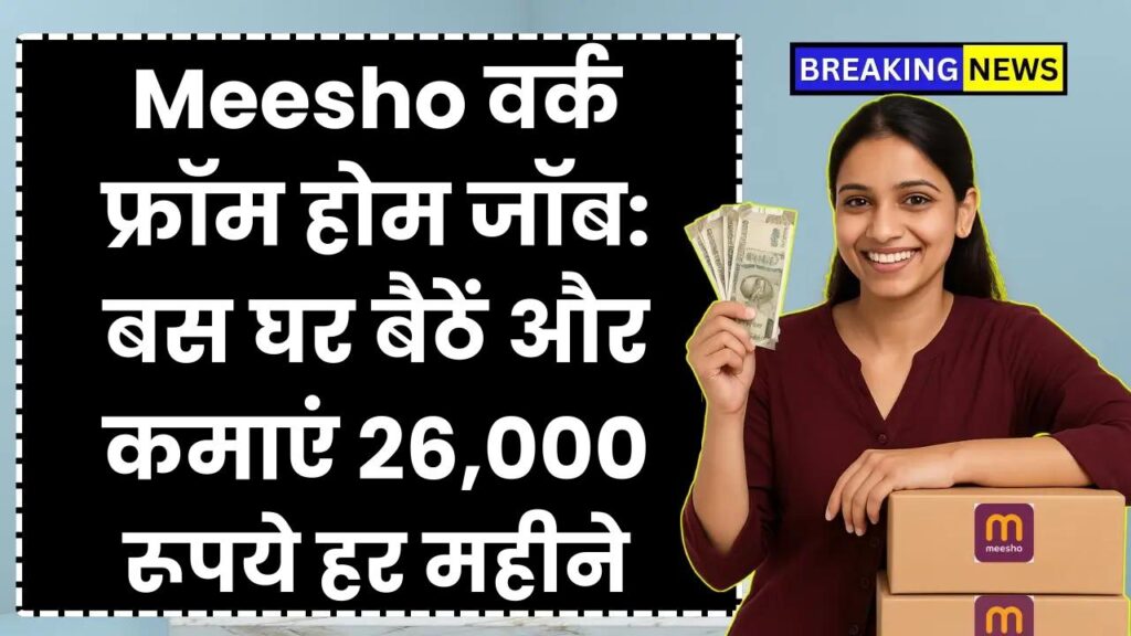 Meesho Work From Home Job: 26,000 रूपये महीना कमाओं बैठे-बैठे