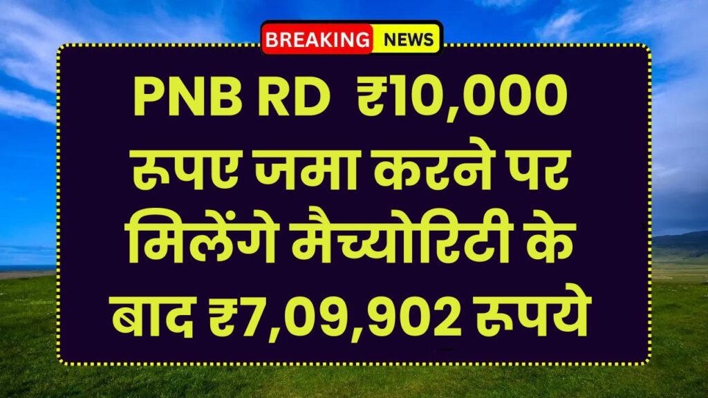 PNB RD Scheme: ₹10,000 रूपए जमा करने पर मिलेंगे मैच्योरिटी के बाद ₹7,09,902 रूपये