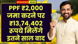 Post Office PPF Yojana: ₹2,000 जमा करने पर ₹13,74,402 रूपये मिलेंगे इतने साल बाद