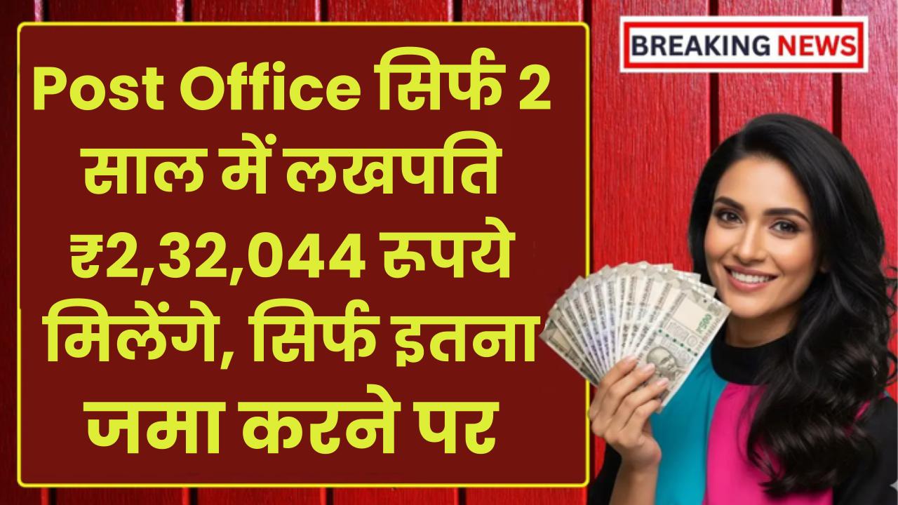 Post Office Scheme: सिर्फ 2 साल में लखपति ₹2,32,044 रूपये मिलेंगे, सिर्फ इतना जमा करने पर
