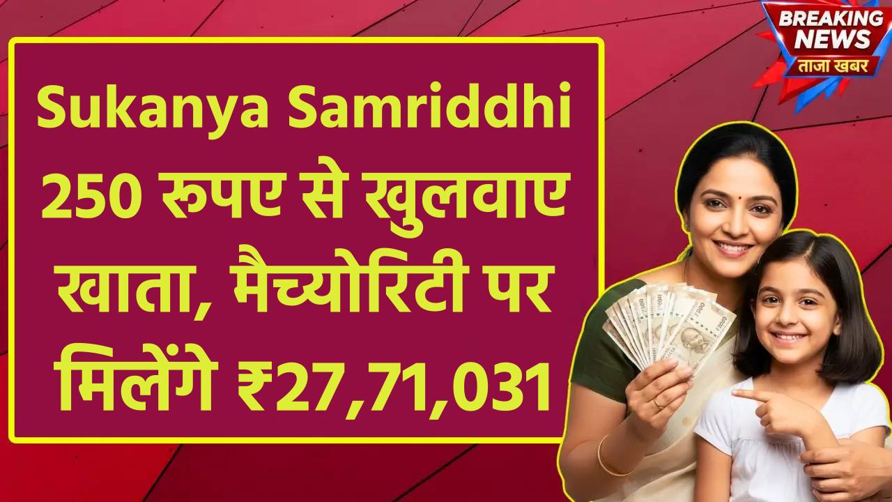 Sukanya Samriddhi Yojana: 250 रूपए से खुलवाए खाता, मैच्योरिटी पर मिलेंगे ₹27,71,031 रूपए